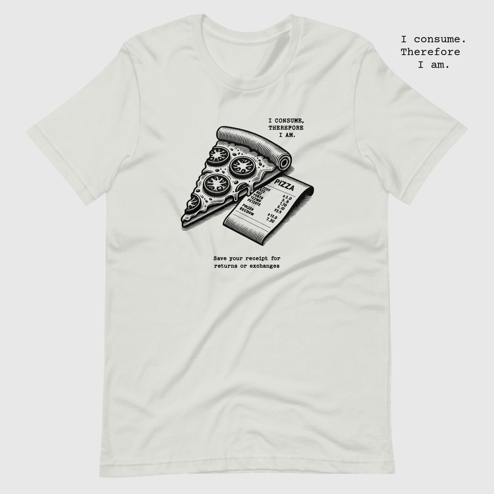 unisex-staple-t-shirt-silver-front-65dc7b6ebad61.jpg Pizza. I consume. Therefore I am t-shirt