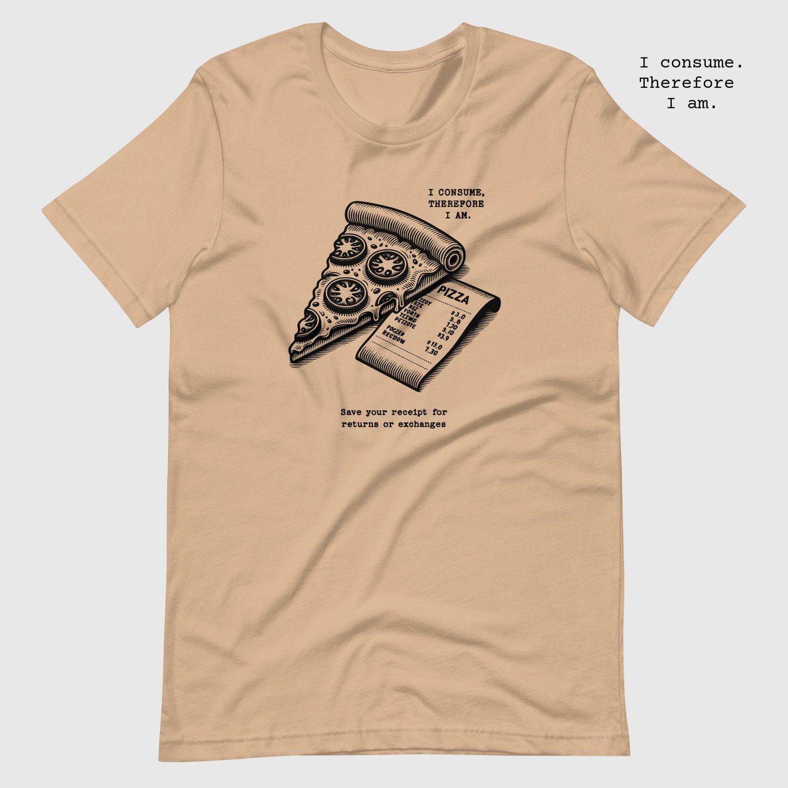 unisex-staple-t-shirt-tan-front-65dc7b6ebe27a.jpg Pizza. I consume. Therefore I am t-shirt