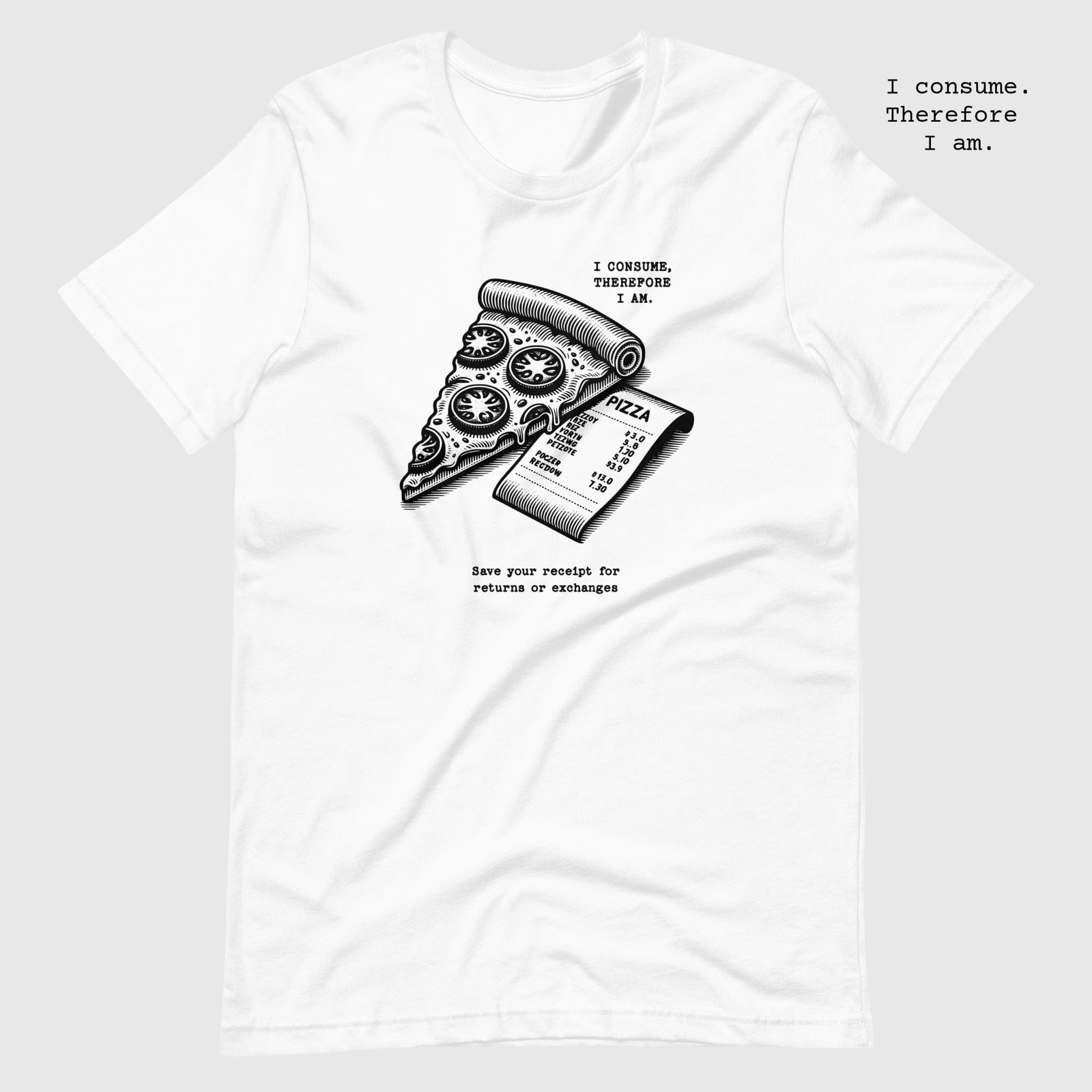 unisex-staple-t-shirt-white-front-65dc7b6ebc3f5.jpg Pizza. I consume. Therefore I am t-shirt