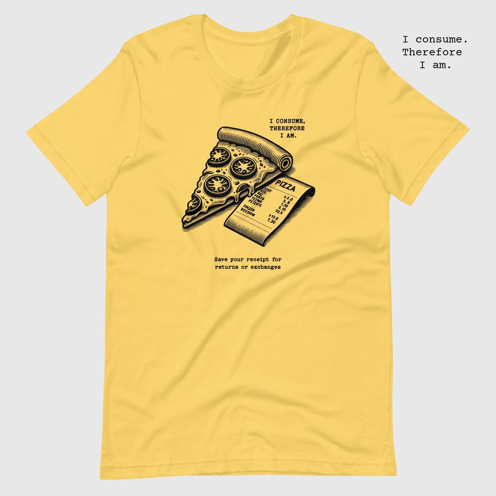 unisex-staple-t-shirt-yellow-front-65dc7b6ebd518.jpg Pizza. I consume. Therefore I am t-shirt